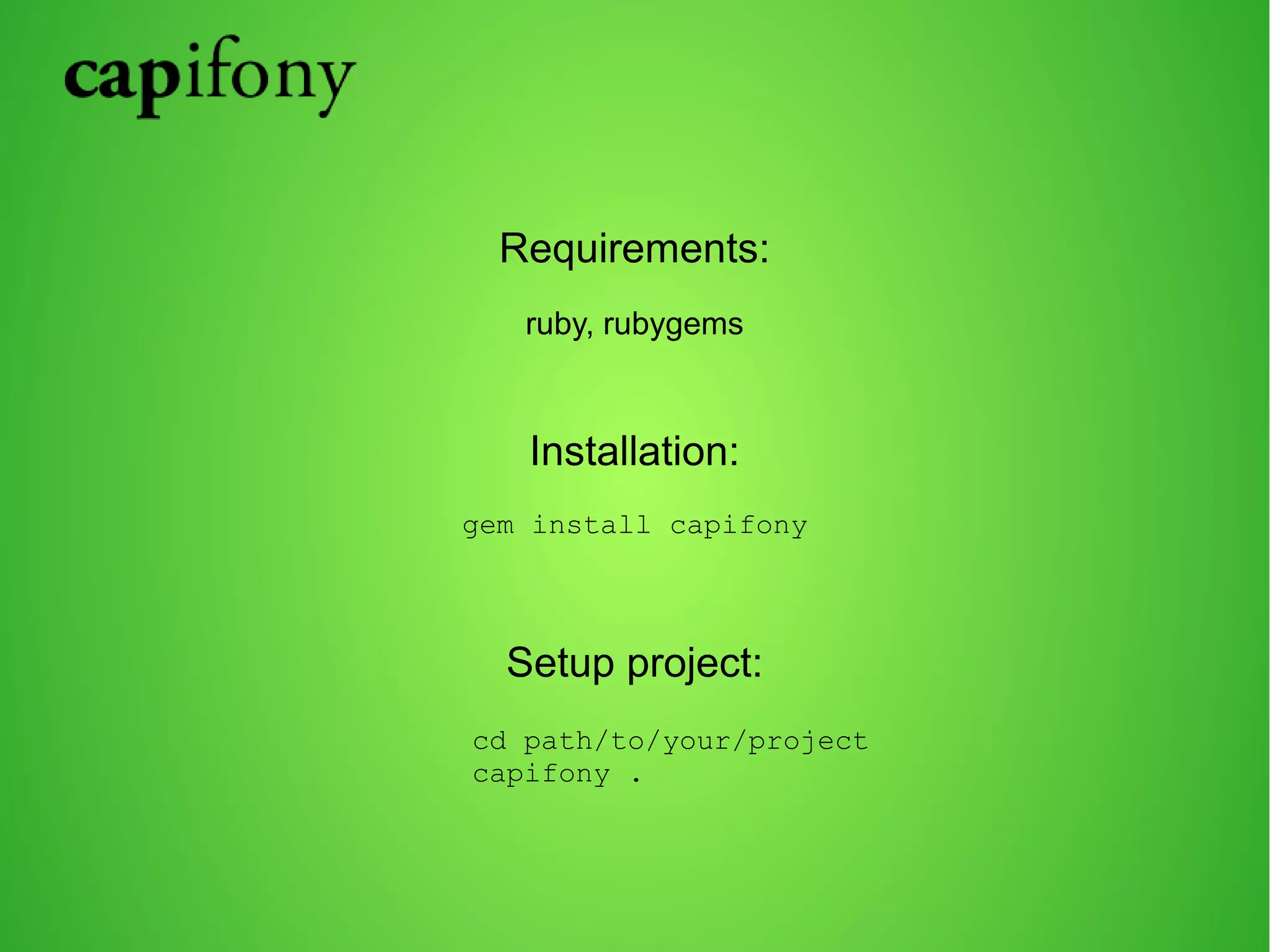 Requirements: 
ruby, rubygems 
Installation: 
gem install capifony 
Setup project: 
cd path/to/your/project 
capifony . 
 