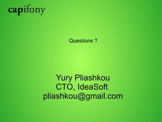 Questions ? 
Yury Pliashkou 
CTO, IdeaSoft 
pliashkou@gmail.com 
