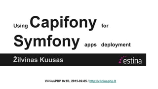 Using Capifony for
Symfony apps deployment
Žilvinas Kuusas
VilniusPHP 0x1B, 2015-02-05 / http://vilniusphp.lt
 
