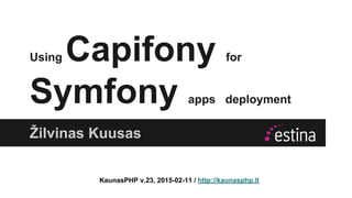 Using Capifony for
Symfony apps deployment
Žilvinas Kuusas
KaunasPHP v.23, 2015-02-11 / http://kaunasphp.lt
 