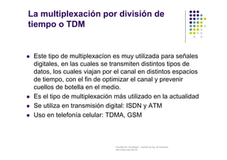 La multiplexación por división de 
tiempo o TDM 
 Este tipo de multiplexacíon es muy utilizada para señales 
digitales, e...