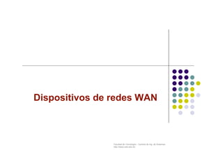 Facultad de Tecnología – Carrera de Ing. de Sistemas
http://www.usfx.edu.bo
Dispositivos de redes WAN
 
