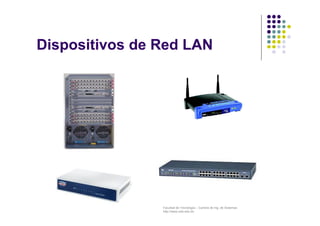 Facultad de Tecnología – Carrera de Ing. de Sistemas
http://www.usfx.edu.bo
Dispositivos de Red LAN
 