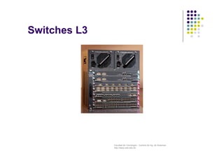 Facultad de Tecnología – Carrera de Ing. de Sistemas
http://www.usfx.edu.bo
Switches L3
 