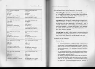 96 RODOLFO VALENZUELA SEPÚLVEOA
CONT. DE 20 PIES OPEN SIDE CONT. DE 40 PIES OPEN SIDE
Largo 5.90 m Largo 12.10 m
Ancho 2.44 m Ancho 2.44 m
Alto 2.65 m Alto 2.65 m
Peso Máximo de Carga 21,70 tons. Peso Máximo de Carga 27 tons.
Capacidad de carga en vol. 31 m3 Capacidad de carga en vol. 60 m3
CONT. DE 20 PIES DOBLE PISO CONT. DE 20 PIES DOBLE PISO
Largo 5.90 m REFORMADO
Ancho 2.45 m Largo 5.90 m
Alto 1,38 X 2 m Ancho 1,22 X 2 m
Peso Máximo de Carga 25 tons. Alto 1,41 X 2 m
Capacidad de carga en vol. 35 m3
Peso Máximo de Carga 26 tons.
Capacidad de carga en vol. 37 m3
CONT. DE 20 PIES PLATAFORMA CONT. DE 40 PIES PLATAFORMA
- FLAT - FLAT
Largo 6,05 m Largo 12,19 m
Ancho 2.43 m Ancho 2,44 m
Peso Máximo de Carga 22 tons. Peso Máximo de Carga 41 tons.
Capacidad de carga en vol. Capacidad de carga en vol.
CONT. DE 20 PIES PALLET WIDE CONT. DE 40 PIES PLATAFORMA
Largo 5,90 m - FLAT
Ancho 2.44 m Largo 12,10 m
Alto 2,68 m Ancho 2,44 m
Peso Máximo de Carga 25 tons. Alto 1,75 m
Capacidad de carga en vol. 39 m3 Peso Máximo de Carga 25 tons.
Capacidad de carga en vol. 46 m
CONT. DE 20 PIES TANKTAINER CONT. DE 20 PIES GRANELERO
Largo 6,05 m - BULK
Ancho 2.43 m Largo 5,93 m
Alto 2,59 m Ancho 2,36 m
Peso Máximo de Carga 27 tons. Alto 2,33 m
Capacidad de carga en vol. 20.000 litros Peso Máximo de Carga 21,60 tons.
Capacidad de carga en vol. 33 m
LOGISTICA OE DISTRIBUCiÓN FislCA INTERNACIONAL 97
Sistemas Especializados para el Transporte de Contenedores
Sistema Fishy Baek: Consiste en un remolcador llamado buque ma-
dre, el cual arrastra una serie de barcazas cargadas de contenedores,
las que va dejando en los puertos de destino. Este sistema es muy
utilizado en el transporte fluvial y lacustre.
Sistema Rol! on Off (Ro-Ro): Es un sistema internacional del trans-
porte que consiste en que el vehículo que transporta al contenedor por
carretera sube a un barco transportador y es llevado en él hasta el
puerto de destino donde el vehículo baja por sus propios medios y
llega con el contenedor a la bodega del comprador, donde se descar-
ga, evitando de este modo que la carga sufra manipulación en el tra-
yecto, salvo su carga y descarga.
Sistema Traller on Flatcar (Tofe): Consiste en que el contenedor es
llevado sobre un remolque de camión, el que a su vez es transportado
sobre un carro plano de ferrocarril, llamado también Piggy Back.
Ventajas del uso del contenedor
Ahorro de Tiempo
Los barcos especializados en el transporte de contenedores se
pueden cargar y descargar a una velocidad de más de 1.200 tone-
ladas de carga por hora (30 contenedores por hora y grúa), y los
barcos convencionales a una velocidad de menos de 60 tonela-
das por hora.
Los barcos especializados en contenedores aceleran el transpor-
te global en vista del poco tiempo que permanecen en los puertos,
debido a la gran rapidez del servicio.
Por eliminar un manejo innecesario y llevar a cabo una transferen-
cia rápida y fácil desde un medio de transporte a otro, los contene-
dores son una forma de aplicar la automatización al movimiento
del cargamento. Esto garantiza una entrega más rápida de la
 