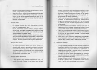 98 RODOLFO VALENZUELA SEPÚLVEDA
mercancía transportada en contenedor, lo cual beneficia a los car-
gadores, consignatarios y consumidores.
- De la misma manera, para las compañías aseguradoras de trans-
porte de mercancías, el factor tiempo es importante puesto que
significa que las mercancías aseguradas están en riesgo por pe-
ríodos de tiempo menores de lo que estarían utilizando medios de
transporte convencionales.
Ahorro de Dinero
- Los costos de operación de un barco especializado en contene-
dores son comparativamente bajos.
- Hoy día, en los puertos marítimos modernos, el manejo de bultos
sueltos (break bulk) cuesta más que la carga mediante contene-
dores, debido al aumento constante de los costos de manejo y de
los estibadores del cargamento general.
- El sistema de carga mediante contenedores es una manera de sim-
plificar el transporte de cargamento, garantizando un aumento sus-
tancial en el potencial de rendimiento de la mayoría de los puertos
marítimos, así como una reducción de los gastos administrativos.
Ahorro de Mano de Obra
- Los barcos especializados ahorran mano de obra debido a que
este sistema de transporte de cargamento mediante contenedo-
res necesita menos manejo y menos estiba y almacenamiento que
un cargamento general transportado en forma convencional. Ello
significa que ya no es necesario el manejo de paquetes individua-
les uno por uno, en numerosos sitios.
Ahorro de Material de Embarque
- A pesar de que la carga mediante contenedores no es en si un
método diferente de empaque, sino un sistema nuevo de trans-
LOGISTICA DE DISTRIBUCiÓN FlslCA INTERNACIONAL 99
porte, un contenedor se puede considerar como un tipo de empa-
que exterior, siempre y cuando la mercadería se cargue en el con-
tenedor en el local del consignatario y sin tener que ser transpor-
tada primero a algunos depósitos en los muelles o patios de con-
tenedores para ser cargada en ese lugar.
Por lo tanto, las mercancías transportadas en contenedor están
protegidas por ellos mismos en contra de las inclemencias del
tiempo, robo, ratería y carga incompleta, por lo que es necesaria
la protección en contra de estos riesgos por medio de material
extraempaque.
El contenedor elimina la necesidad de embalajes como cajas de
madera u otro tipo de empaque resistente para protegerlo contra
cualquier daño causado durante un transporte convencional.
- Cierto tipo de mercancía, que necesita empacarse para ser trans-
portada en forma convencional, puede inclusive ser acarreada fuera
de sus cajas, es decir, sin ningún embalaje, lo que quizá sea la
mejor forma de embarque.
- Por lo tanto, la falta o disminución de la forma de empaque tradi-
cional hace posible un ahorro aproximado de 15% a 20% de es-
pacio de carga y hasta de un 40% en el costo de empaque.
Disminución del Riesgo
La carga mediante contenedor trae como resultado una reducción
sustancial de pérdidas y daños causados por ataduras deficientes
del cargamento. Al llegar adecuadamente los contenedores, se
logra una mayor estabilidad y seguridad respecto a la mercancía
acarreada con estiba convencional.
- A pesar de que un gran número de contenedores son transporta-
dos sobre cubierta, la incidencia de pérdidas o daños causados
por agua, generalmente se reduce.
La carga mediante contenedores disminuye las pérdidas por cau-
sa de robo o ratería, es decir, que este riesgo se limita práctica-
mente al período de carga y descarga de contenedores.
 