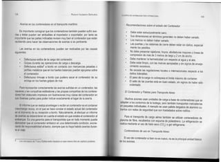 104 RODOLFO VALENZUELA SEPÚLVEDA
Averías en los contenedores en el transporte marítimo
Es importante consignar que los contenedores también pueden sufrir ave-
rías y éstas pueden ser atribuibles al importador o exportador, por tanto es
importante que las partes indicadas revisen muy bien el contenedor que están
recibiendo para hacer las observaciones de averías si es pertinente.
Las averías en los contenedores pueden ser motivadas por las causas
siguientes:
Defectuosa estiba de la carga del contenedor.
Golpes durante las operaciones de carga o descarga.
Defectuosa estiba'' a bordo en contacto con mercancías pesadas o
perfiles metálicos que en los fuertes balances puedan apoyarse sobre
el contenedor.
Defectuoso trincaje a bordo que pudiera sacar el contenedor de su
anclaje en los fuertes golpes de mar.
Para representar correctamente las averías sufridas en un contenedor, las
navieras y las compañías estibadoras y las propias compañías de los contene-
dores han elaborado impresos con ilustraciones muy claras del contenedor en
sus diversas partes para poder indicar exactamente el lugar de la avería.
El informe que se realiza al entregar o recibir un contenedor es el container
ínterchange receip, en el que se hace constar el estado actual del contenedor
en el momento de su recepción a bordo. Naturalmente, al efectuar un informe
de averías se deberá tener en cuenta el estado en que estaba el contenedor al
embarque. Es una garantía para el transportista que en todo momento puede
demostrar que el contenedor embarcó en una determinada condición, exone-
rando de responsabilidad al barco, siempre que no haya habido averías duran-
te el viaje.
8 Los conceptos de Trica y Estiba están tratados en este mismo libro en capítulo posterior.
LOGlsTICA DE DISTRIBUCI6N FISICA INTERNACIONAL
105
Recomendaciones sobre el estado del Contenedor
Debe estar estructuralmente sano.
Sus dimensiones en términos generales no deben haber variado.
Los marcos no deben haber variado.
Las puertas y los sistemas de cierre deben estar sin daños, especial-
mente los pestillos.
No debe presentar rajaduras, hoyos, abolladuras mayores o líneas de
compresión de más de 3 metros de largo y 2 cm de ancho.
Debe mantener la hermeticidad con respecto al agua y al aire.
Debe estar limpio, con las marcas apropiadas y sin signos de enveje-
cimiento excesivos.
No excede las regulaciones locales o internacionales respecto a los
daños tolerables.
El peso de la carga no sobrepasa el límite máximo de container.
El sello de las puertas está en buen estado, sin signos de haber sido
violentado.
El Contenedor y Paletas para Transporte Aéreo
Muchos aviones usan unidades de carga a base de contenedores que se
adaptan a los contornos de la bodega, pero también transportan mercaderías
en paquetes individuales. A menudo se usan pallets delgados de aluminio cu-
biertos con redes de seguridad que son trasladados sobre rodillos.
Para el transporte de carga aérea también se utilizan contenedores de
plancha de fibra, recubiertos con espuma de poliestireno. La refrigeración se
realiza mediante el uso de hielo seco (C02) o gel refrigerante.
Contenedores de uso en Transporte Aéreo
El uso del contenedor si bien no es nuevo, no es la principal unidad básica
de los aviones.
 