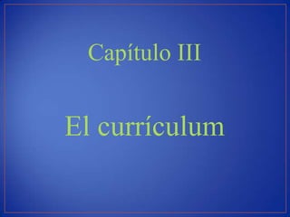 Capítulo III


El currículum
 