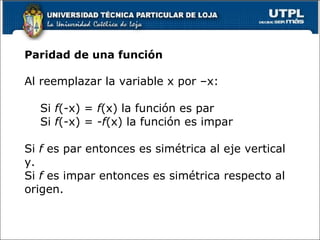 Al reemplazar la variable x por –x: Si  f (-x) =  f (x) la función es par Si  f (-x) = - f (x) la función es impar Si  f  ...