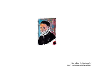 Disciplina de Português
Profª: Helena Maria Coutinho

 