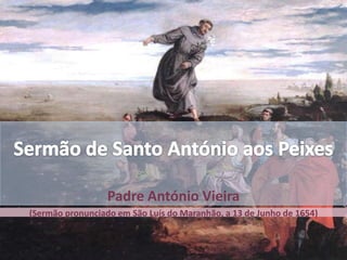 

Padre António Vieira
(Sermão pronunciado em São Luís do Maranhão, a 13 de Junho de 1654)

 