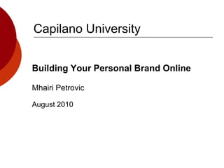 Capilano University Building Your Personal Brand Online Mhairi Petrovic August 2010 