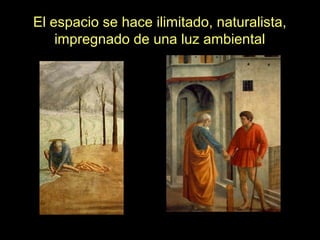 El espacio se hace ilimitado, naturalista,
impregnado de una luz ambiental