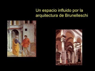 ve
Un espacio influido por la
arquitectura de Brunelleschi
 