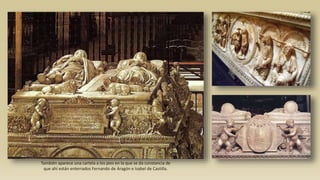 También aparece una cartela a los pies en la que se da constancia de
que ahí están enterrados Fernando de Aragón e Isabel de Castilla.
 