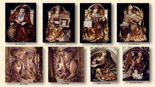 San Jerónimo. San Agustín. San Gregorio. San Ambrosio.
San Jorge. Santiago. Virgen arrodillada. Arcángel Gabriel.
 