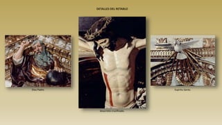 Espíritu Santo.
Jesucristo crucificado.
Dios Padre.
DETALLES DEL RETABLO
 