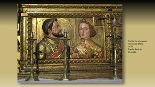 Carlos V y su esposa.
Alonso de Mena.
1632.
Capilla Real de
Granada.
 