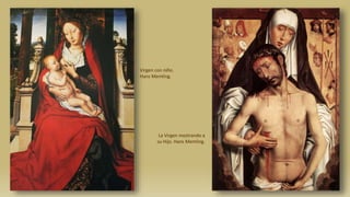 Virgen con niño.
Hans Memling.
La Virgen mostrando a
su Hijo. Hans Memling.
 