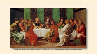 Última Cena. Jacopo Torni, llamado Florentino o L'Indaco (1476-1526). Tabla central del banco del Retablo de la Pasión.
 