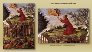 Oración en el huerto, c. 1500. Sandro Botticelli.
PINTURAS ITALIANAS Y ESPAÑOLAS
 