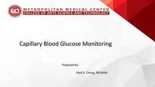 Capillary Blood Glucose Monitoring
Prepared by:
Aleli R. Cheng, RN,MAN
 