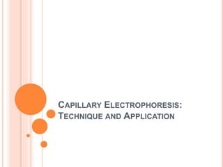 CAPILLARY ELECTROPHORESIS:
TECHNIQUE AND APPLICATION
 