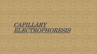 CAPILLARY
ELECTROPHORESIS
 