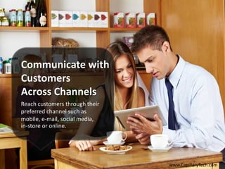 Reach customers through their
preferred channel such as
mobile, e-mail, social media,
in-store or online.
Communicate with
Customers
Across Channels
www.CapillaryTech.com
 