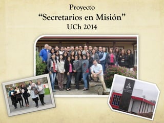 Proyecto “Secretarios en Misión” UCh 2014  