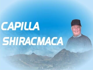 CAPILLA SHIRACMACA