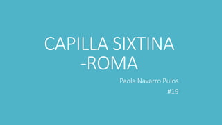 CAPILLA SIXTINA
-ROMA
Paola Navarro Pulos
#19
 