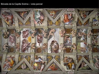 Bóveda de la Capilla Sixtina – vista parcial La parte central del techo es llana; los arcos son trabajo de perspectiva. Miguel Angel ideó un cuadro arquitectónico para colocar mejor los nueve asuntos principales o  “Historias Centrales”   Cuatro esquinas conocidas como  “Pechinas”. Doce figuras de  Sibilas y Profetas . Ocho figuras conocidas como  “Enjutas”. Nota: En las ocho enjutas se encuentran pintados al fresco grupos de figuras que integran, probablemente, la serie de los Antepasados de Cristo de los lunetos ubicados abajo. Con respecto a su identificación precisa, la opinión crítica aún es discordante. Estructura: 