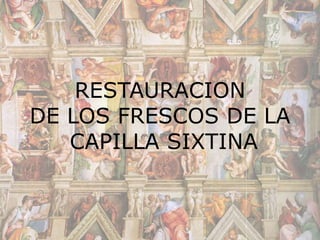 RESTAURACION DE LOS FRESCOS DE LA CAPILLA SIXTINA 