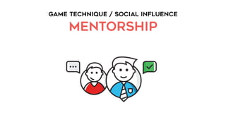 GAME TECHNIQUE / SOCIAL INFLUENCE
MENTORSHIP
 