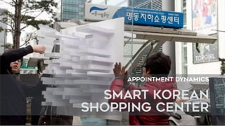 APPOINTMENT DYNAMICS
smart korean  
shopping center
 