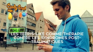 LES Tetris-LIKE comme thérapie
contre les syndromes post-
traumatiques
Jessica Griggs
 