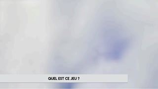 QUEL EST CE JEU ?
 