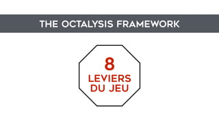 THE OCTALYSIS FRAMEWORK
8
leviers
du jeu
 