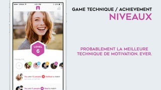 probablement la meilleure
technique de motivation. Ever.
GAME TECHNIQUE / ACHIEVEMENT
niveaux
 