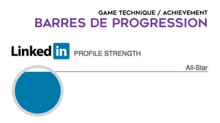 GAME TECHNIQUE / ACHIEVEMENT
barres de progression
 