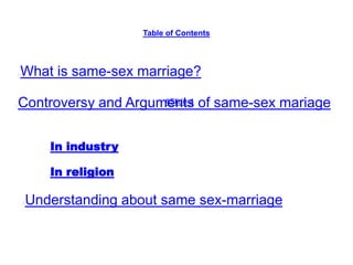 Table of Contents
What is same-sex marriage?
Controversy and Arguments of same-sex mariage
Understanding about same sex-marriage
#Slide 4
In industry
In religion
 