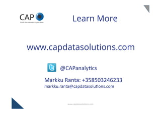 Learn More 
www.capdatasolutions.com 
@CAPanaly,cs 
Markku 
Ranta: 
+358503246233 
markku.ranta@capdatasolu,ons.com 
www.c...