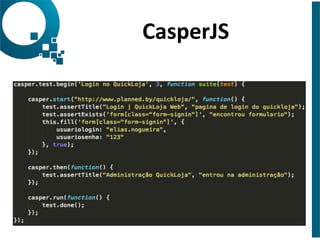 Interação 
6 
Criaremos 
a 
validação 
do 
login 
com 
o 
CasperJS 
 