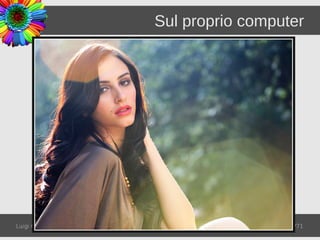 Sul proprio computer




Luigi Gallerani   Understanding Color Management   6/71
 