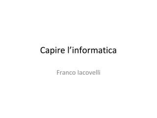 Capire l’informatica
Franco Iacovelli

 