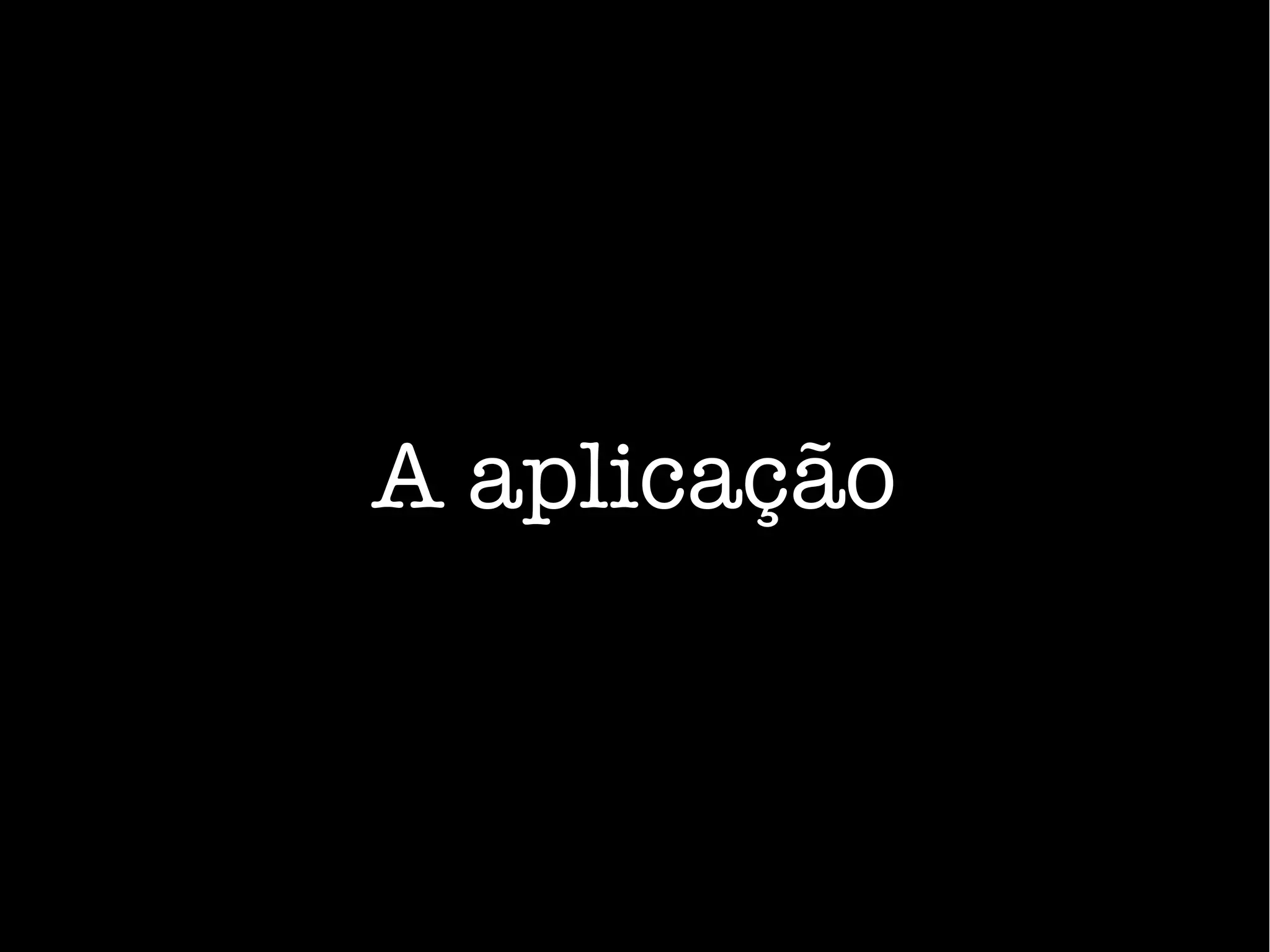 A aplicação
 