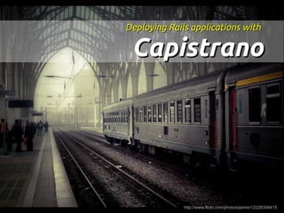 Deploying Rails applications with

 Capistrano




              http://www.flickr.com/photos/jsome1/2226394415
 