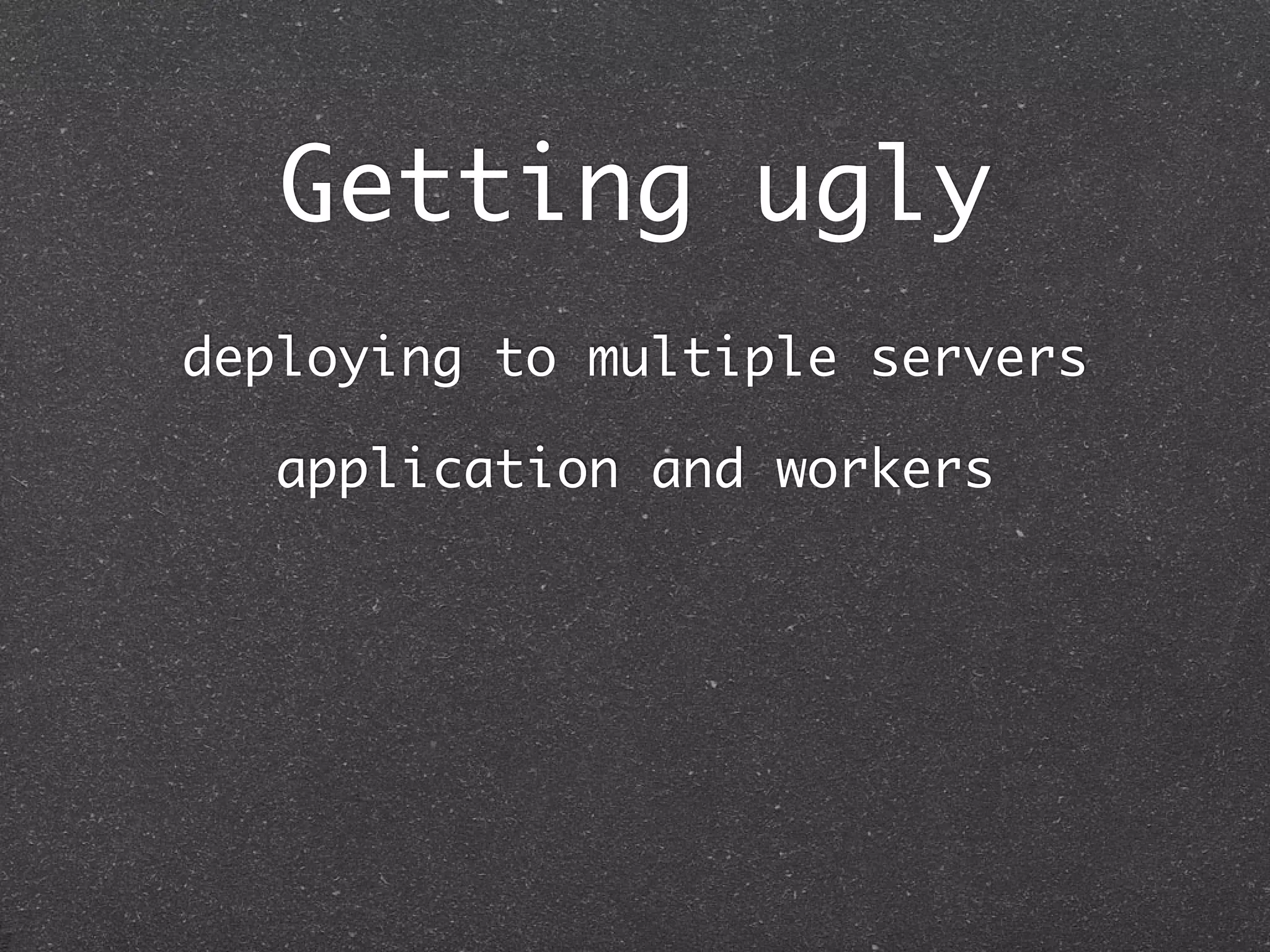 Getting ugly
deploying to multiple servers

   application and workers
 