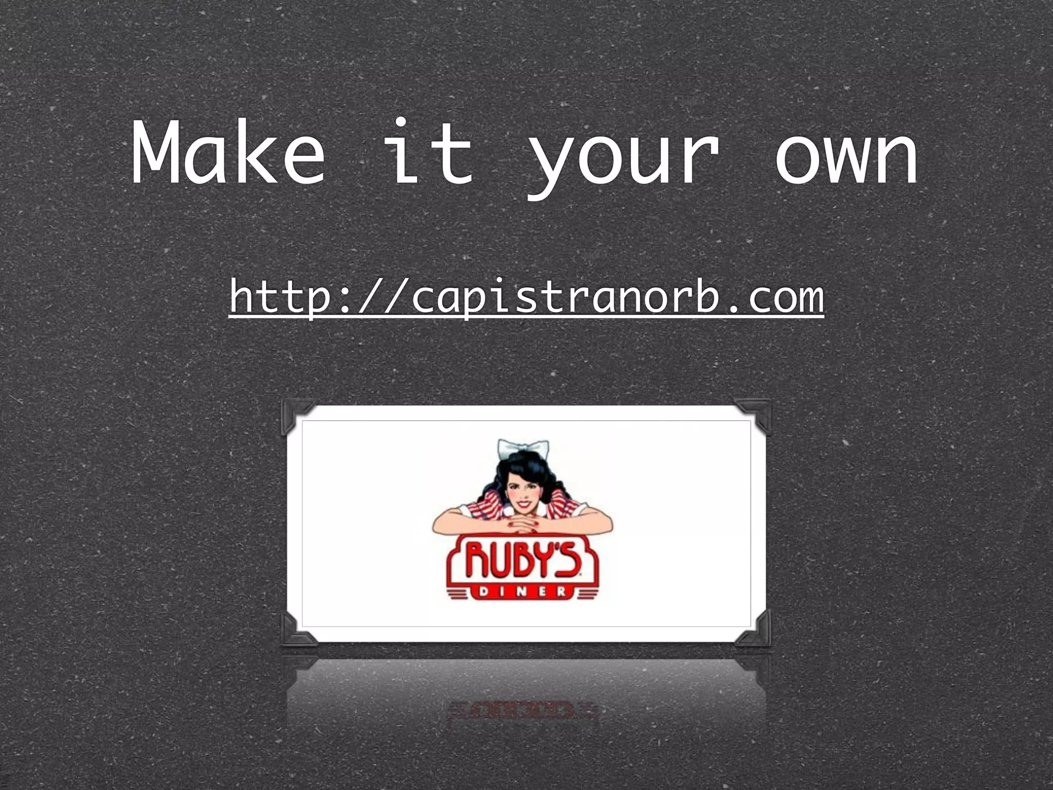 Make it your own
 http://capistranorb.com
 